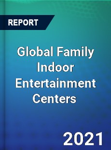 Global Family Indoor Entertainment Centers Market