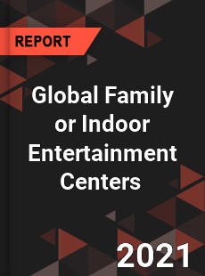 Global Family or Indoor Entertainment Centers Market