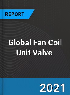 Global Fan Coil Unit Valve Market