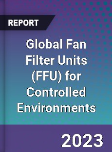 Global Fan Filter Units for Controlled Environments Industry