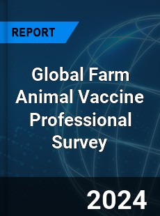 Global Farm Animal Vaccine Professional Survey Report