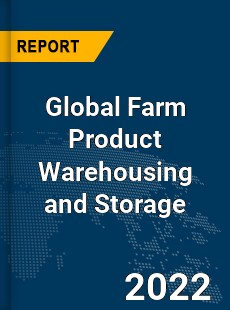 Global Farm Product Warehousing and Storage Market