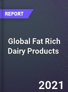 Global Fat Rich Dairy Products Market