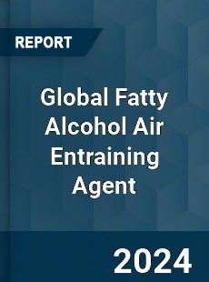 Global Fatty Alcohol Air Entraining Agent Industry