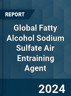 Global Fatty Alcohol Sodium Sulfate Air Entraining Agent Industry