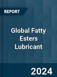 Global Fatty Esters Lubricant Industry