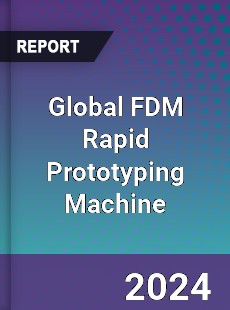 Global FDM Rapid Prototyping Machine Industry