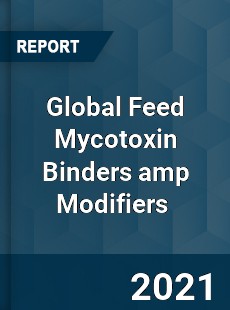 Global Feed Mycotoxin Binders amp Modifiers Market