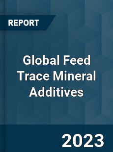 Global Feed Trace Mineral Additives Industry