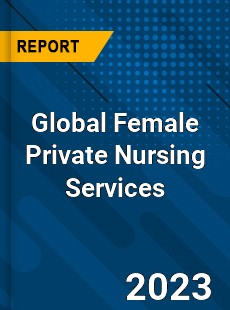 Global Female Private Nursing Services Industry