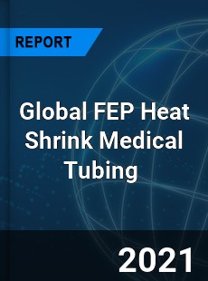 Global FEP Heat Shrink Medical Tubing Market