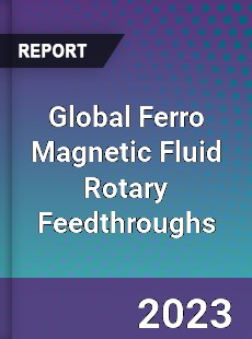 Global Ferro Magnetic Fluid Rotary Feedthroughs Industry