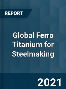 Global Ferro Titanium for Steelmaking Market