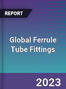 Global Ferrule Tube Fittings Industry