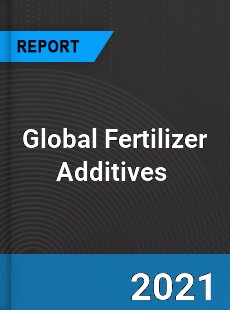 Global Fertilizer Additives Market