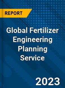 Global Fertilizer Engineering Planning Service Industry