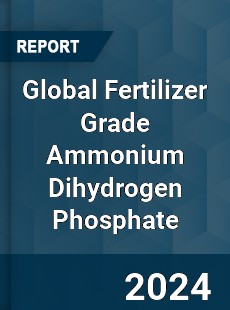 Global Fertilizer Grade Ammonium Dihydrogen Phosphate Industry