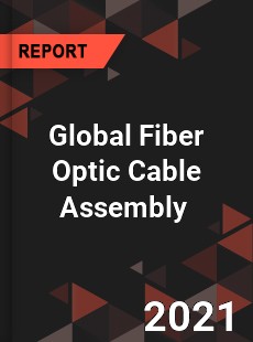 Global Fiber Optic Cable Assembly Market