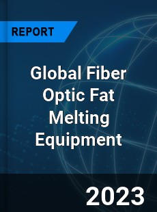 Global Fiber Optic Fat Melting Equipment Industry