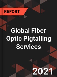 Global Fiber Optic Pigtailing Services Market