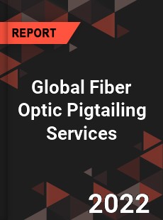 Global Fiber Optic Pigtailing Services Market