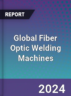 Global Fiber Optic Welding Machines Industry