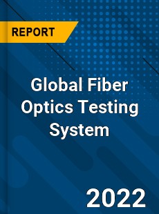 Global Fiber Optics Testing System Market