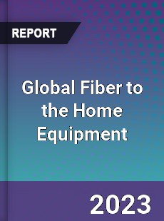 Global Fiber to the Home Equipment Industry