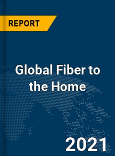 Global Fiber to the Home Market