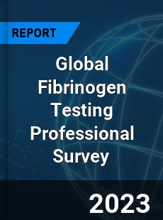 Global Fibrinogen Testing Professional Survey Report