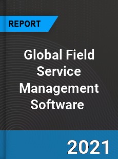 Global Field Service Management Software Market