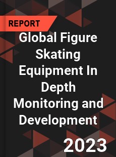 Global Figure Skating Equipment In Depth Monitoring and Development Analysis