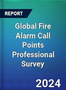 Global Fire Alarm Call Points Professional Survey Report