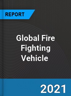 Global Fire Fighting Vehicle Market