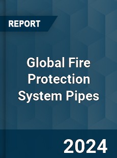 Global Fire Protection System Pipes Industry