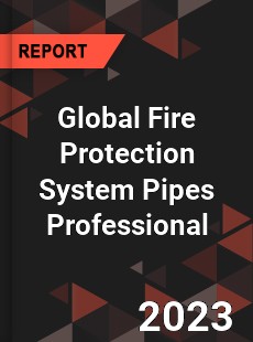 Global Fire Protection System Pipes Professional Market