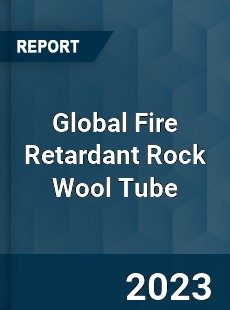 Global Fire Retardant Rock Wool Tube Industry