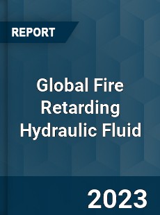 Global Fire Retarding Hydraulic Fluid Market