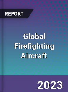 Global Firefighting Aircraft Market