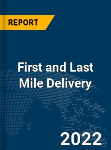 Global First and Last Mile Delivery Market