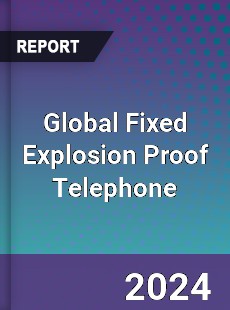 Global Fixed Explosion Proof Telephone Industry