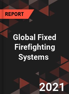 Global Fixed Firefighting Systems Market