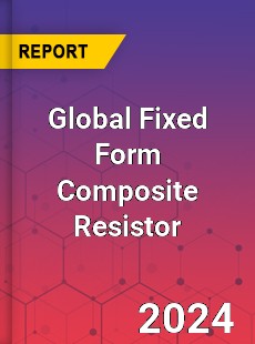 Global Fixed Form Composite Resistor Industry