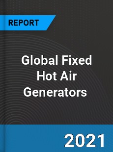 Global Fixed Hot Air Generators Market