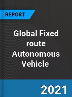 Global Fixed route Autonomous Vehicle Market