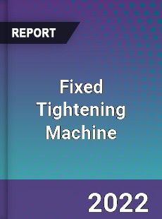 Global Fixed Tightening Machine Market