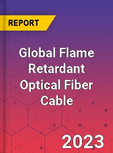 Global Flame Retardant Optical Fiber Cable Industry