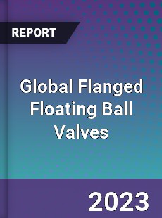 Global Flanged Floating Ball Valves Industry