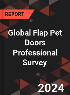 Global Flap Pet Doors Professional Survey Report