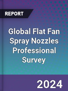 Global Flat Fan Spray Nozzles Professional Survey Report